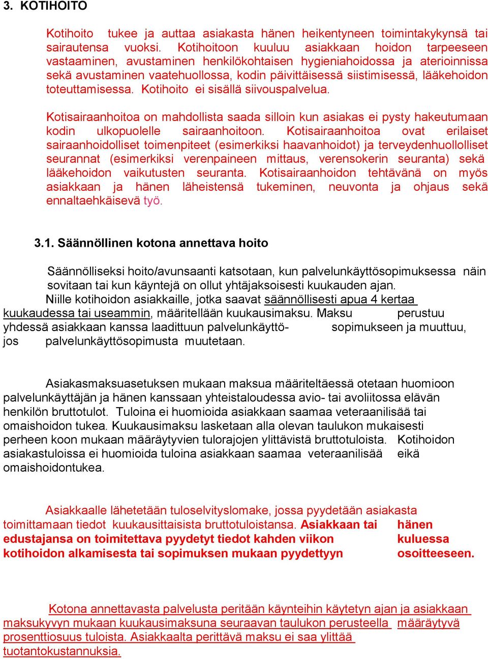 lääkehoidon toteuttamisessa. Kotihoito ei sisällä siivouspalvelua. Kotisairaanhoitoa on mahdollista saada silloin kun asiakas ei pysty hakeutumaan kodin ulkopuolelle sairaanhoitoon.