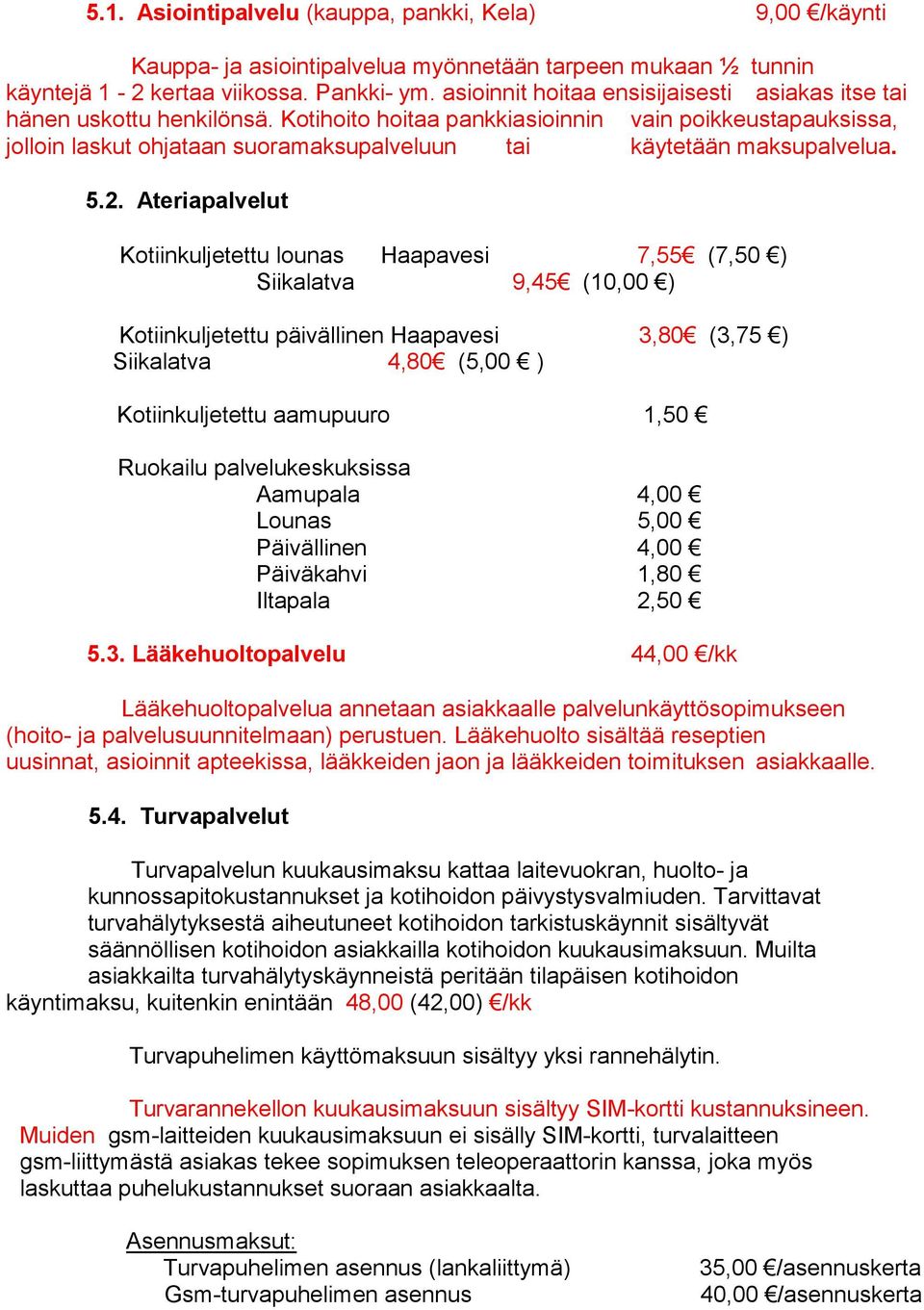 Kotihoito hoitaa pankkiasioinnin vain poikkeustapauksissa, jolloin laskut ohjataan suoramaksupalveluun tai käytetään maksupalvelua. 5.2.