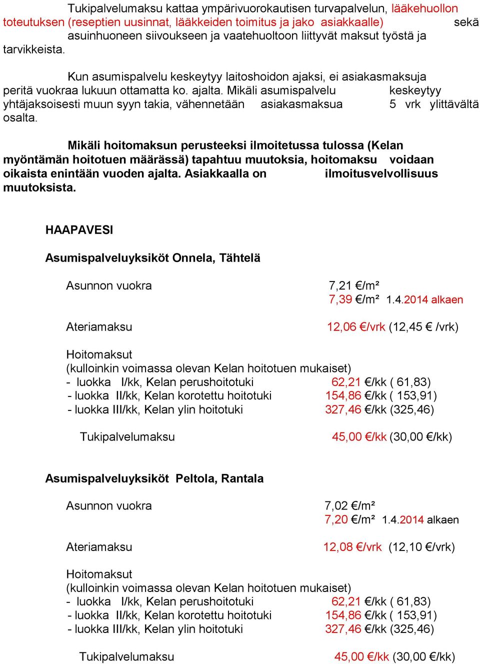 Mikäli asumispalvelu keskeytyy yhtäjaksoisesti muun syyn takia, vähennetään asiakasmaksua 5 vrk ylittävältä osalta.