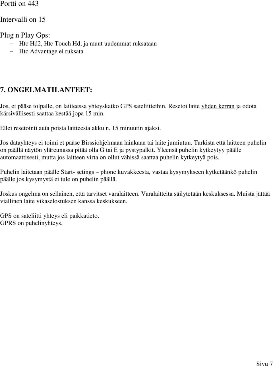 Ellei resetointi auta poista laitteesta akku n. 15 minuutin ajaksi. Jos datayhteys ei toimi et pääse Birssiohjelmaan lainkaan tai laite jumiutuu.