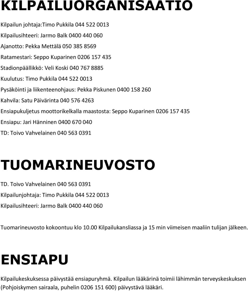 moottorikelkalla maastosta: Seppo Kuparinen 0206 157 435 Ensiapu: Jari Hänninen 0400 670 040 TD: Toivo Vahvelainen 040 563 0391 TUOMARINEUVOSTO TD.