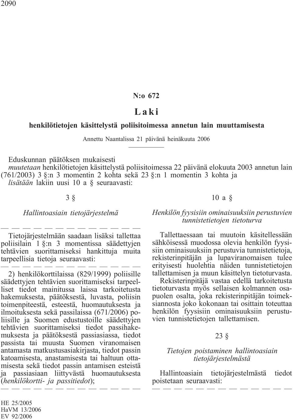 tietojärjestelmä Tietojärjestelmään saadaan lisäksi tallettaa poliisilain 1 :n 3 momentissa säädettyjen tehtävien suorittamiseksi hankittuja muita tarpeellisia tietoja seuraavasti: 2)