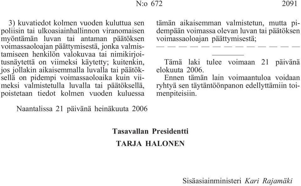 poistetaan tiedot kolmen vuoden kuluessa tämän aikaisemman valmistetun, mutta pidempään voimassa olevan luvan tai päätöksen voimassaoloajan päättymisestä; Tämä laki tulee voimaan 21 päivänä elokuuta