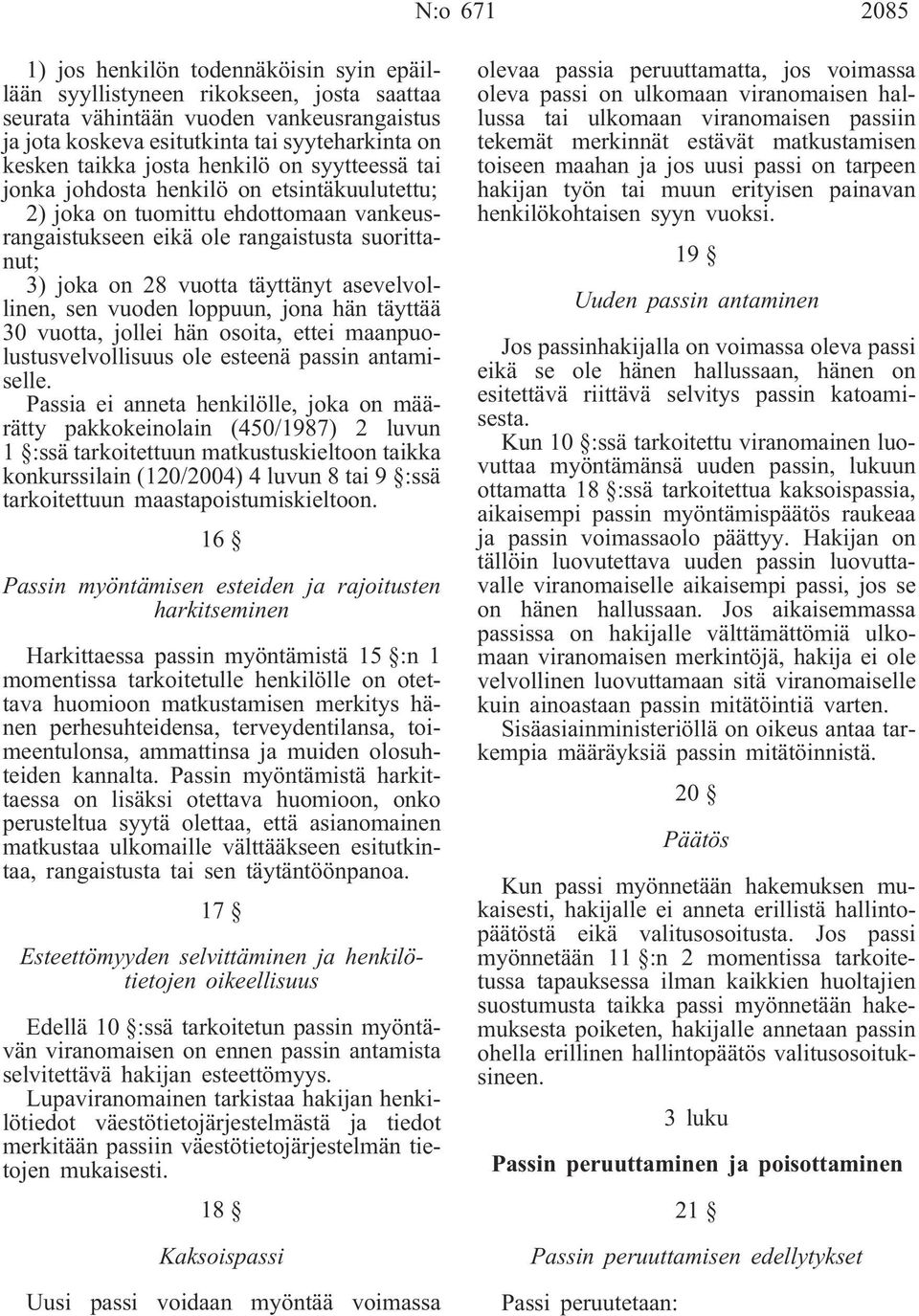 täyttänyt asevelvollinen, sen vuoden loppuun, jona hän täyttää 30 vuotta, jollei hän osoita, ettei maanpuolustusvelvollisuus ole esteenä passin antamiselle.