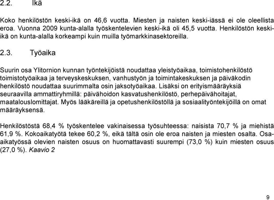 Työaika Suurin osa Ylitornion kunnan työntekijöistä noudattaa yleistyöaikaa, toimistohenkilöstö toimistotyöaikaa ja terveyskeskuksen, vanhustyön ja toimintakeskuksen ja päiväkodin henkilöstö