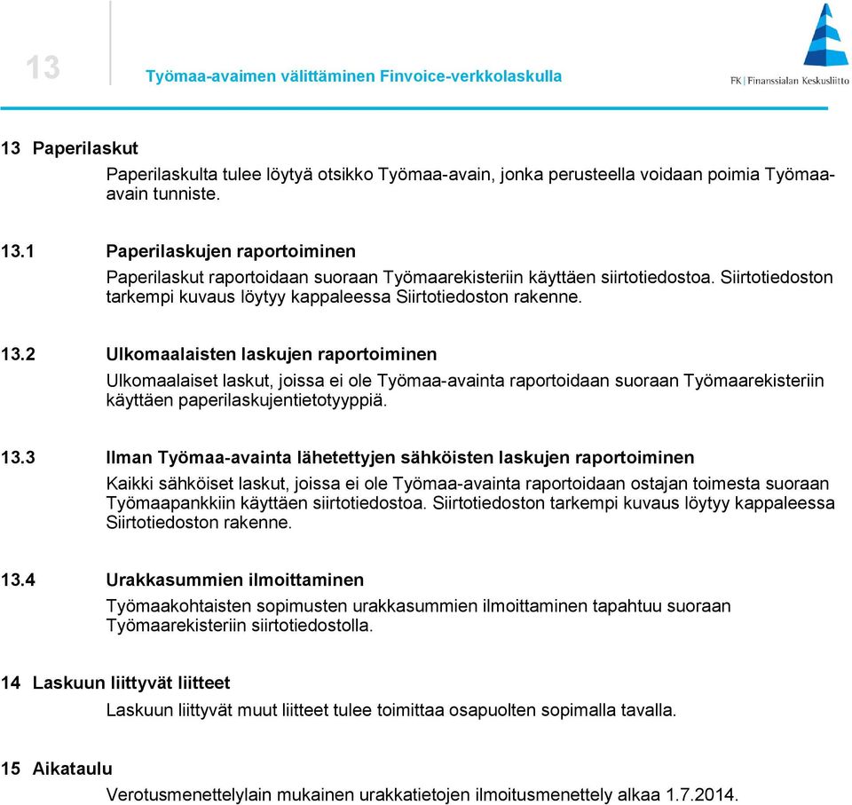 2 Ulkomaalaisten laskujen raportoiminen Ulkomaalaiset laskut, joissa ei ole Työmaa-avainta raportoidaan suoraan Työmaarekisteriin käyttäen paperilaskujentietotyyppiä. 13.