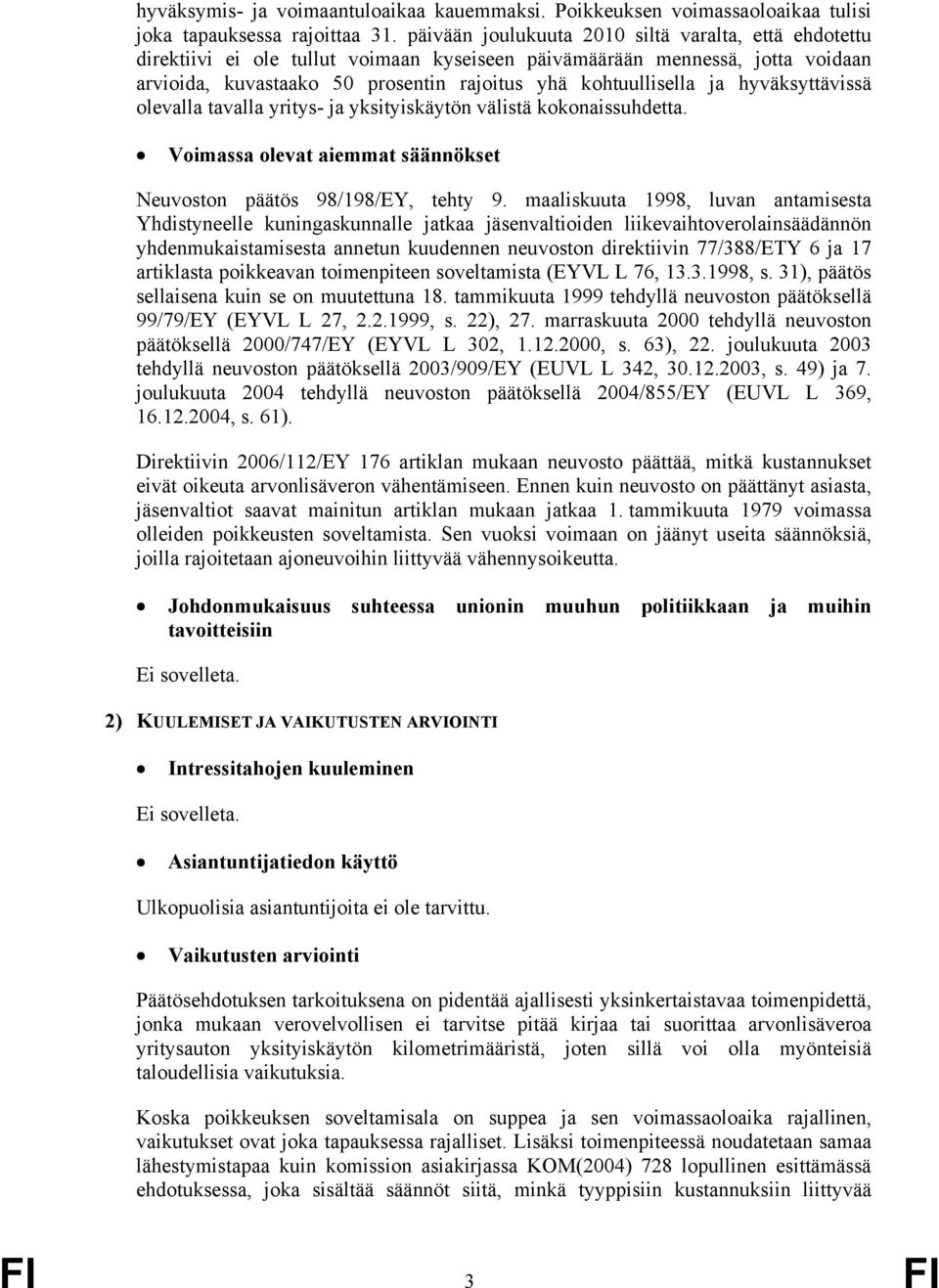 hyväksyttävissä olevalla tavalla yritys- ja yksityiskäytön välistä kokonaissuhdetta. Voimassa olevat aiemmat säännökset Neuvoston päätös 98/198/EY, tehty 9.