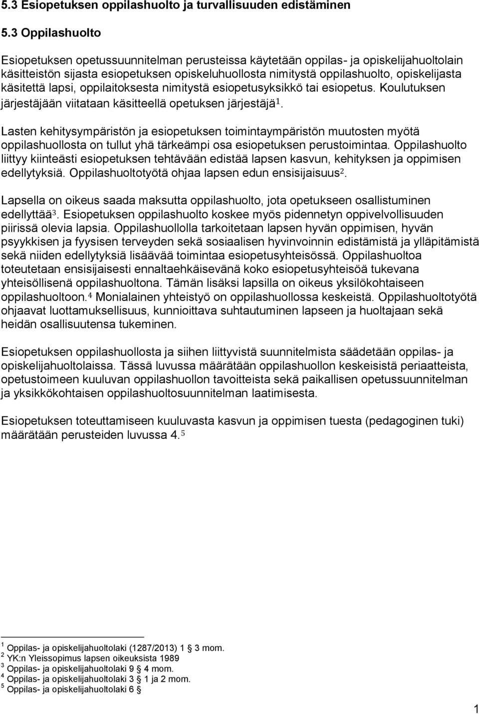 käsitettä lapsi, oppilaitoksesta nimitystä esiopetusyksikkö tai esiopetus. Koulutuksen järjestäjään viitataan käsitteellä opetuksen järjestäjä 1.