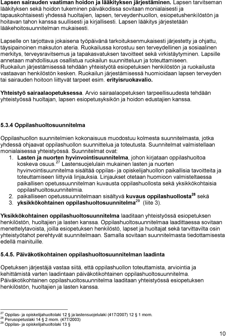 kanssa suullisesti ja kirjallisesti. Lapsen lääkitys järjestetään lääkehoitosuunnitelman mukaisesti.