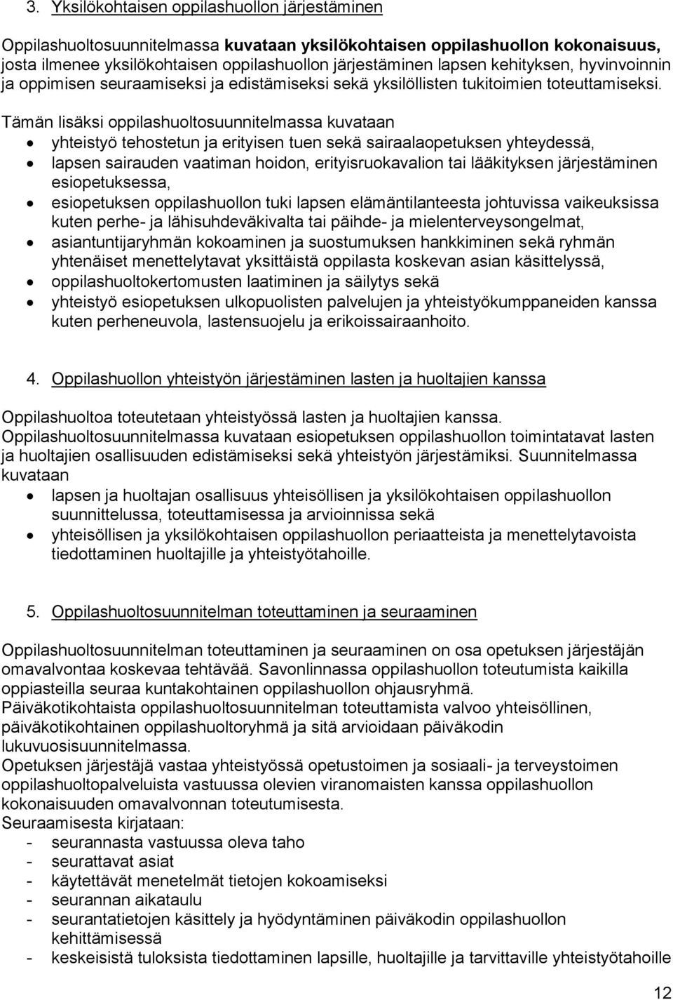 Tämän lisäksi oppilashuoltosuunnitelmassa kuvataan yhteistyö tehostetun ja erityisen tuen sekä sairaalaopetuksen yhteydessä, lapsen sairauden vaatiman hoidon, erityisruokavalion tai lääkityksen