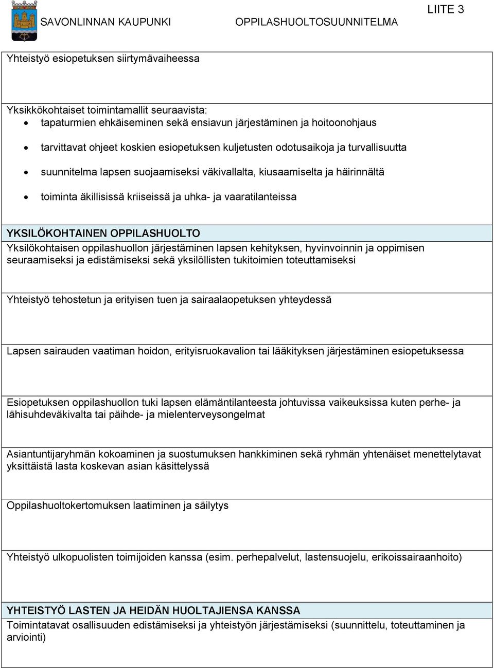 kriiseissä ja uhka- ja vaaratilanteissa YKSILÖKOHTAINEN OPPILASHUOLTO Yksilökohtaisen oppilashuollon järjestäminen lapsen kehityksen, hyvinvoinnin ja oppimisen seuraamiseksi ja edistämiseksi sekä