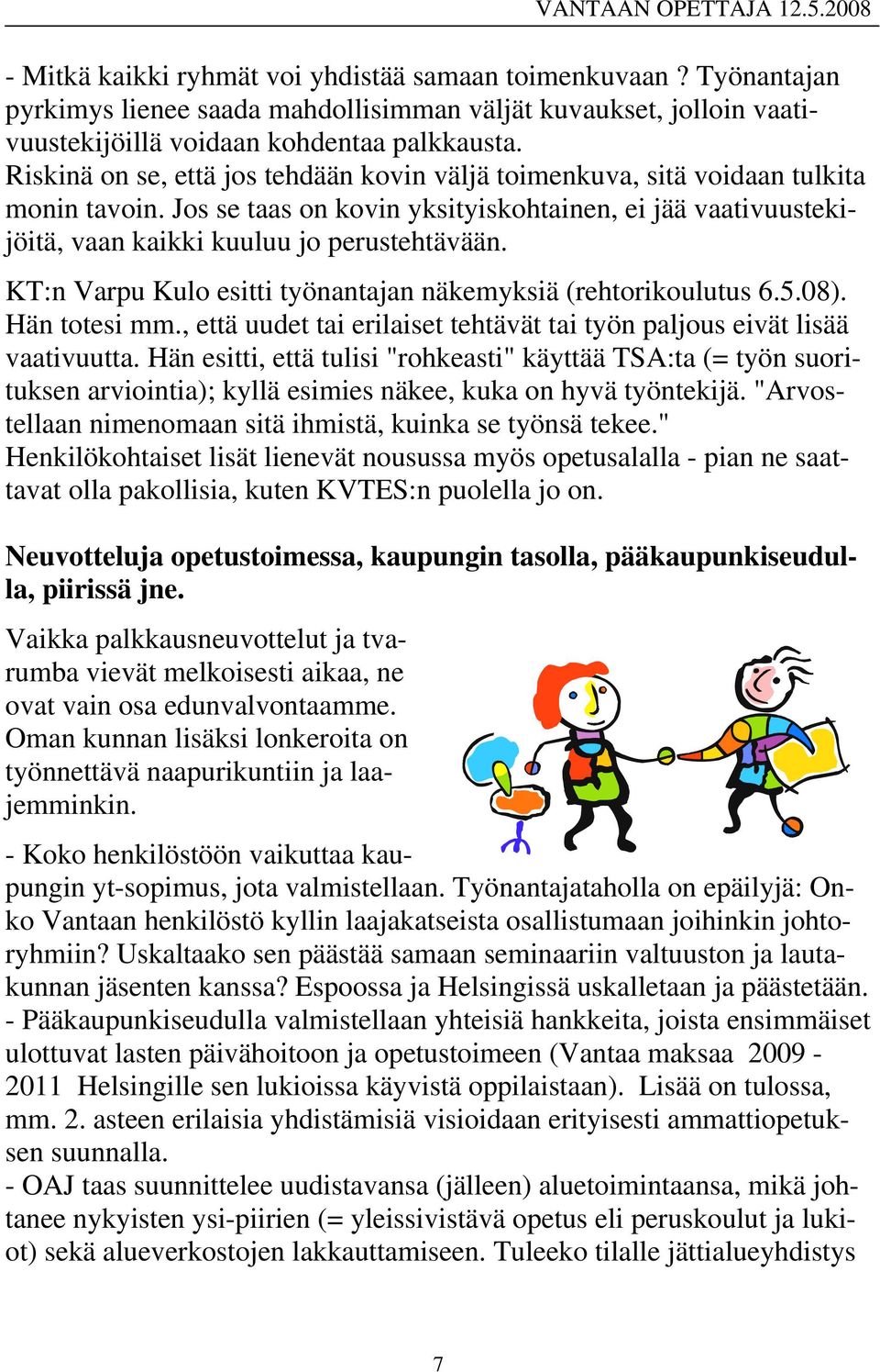 KT:n Varpu Kulo esitti työnantajan näkemyksiä (rehtorikoulutus 6.5.08). Hän totesi mm., että uudet tai erilaiset tehtävät tai työn paljous eivät lisää vaativuutta.