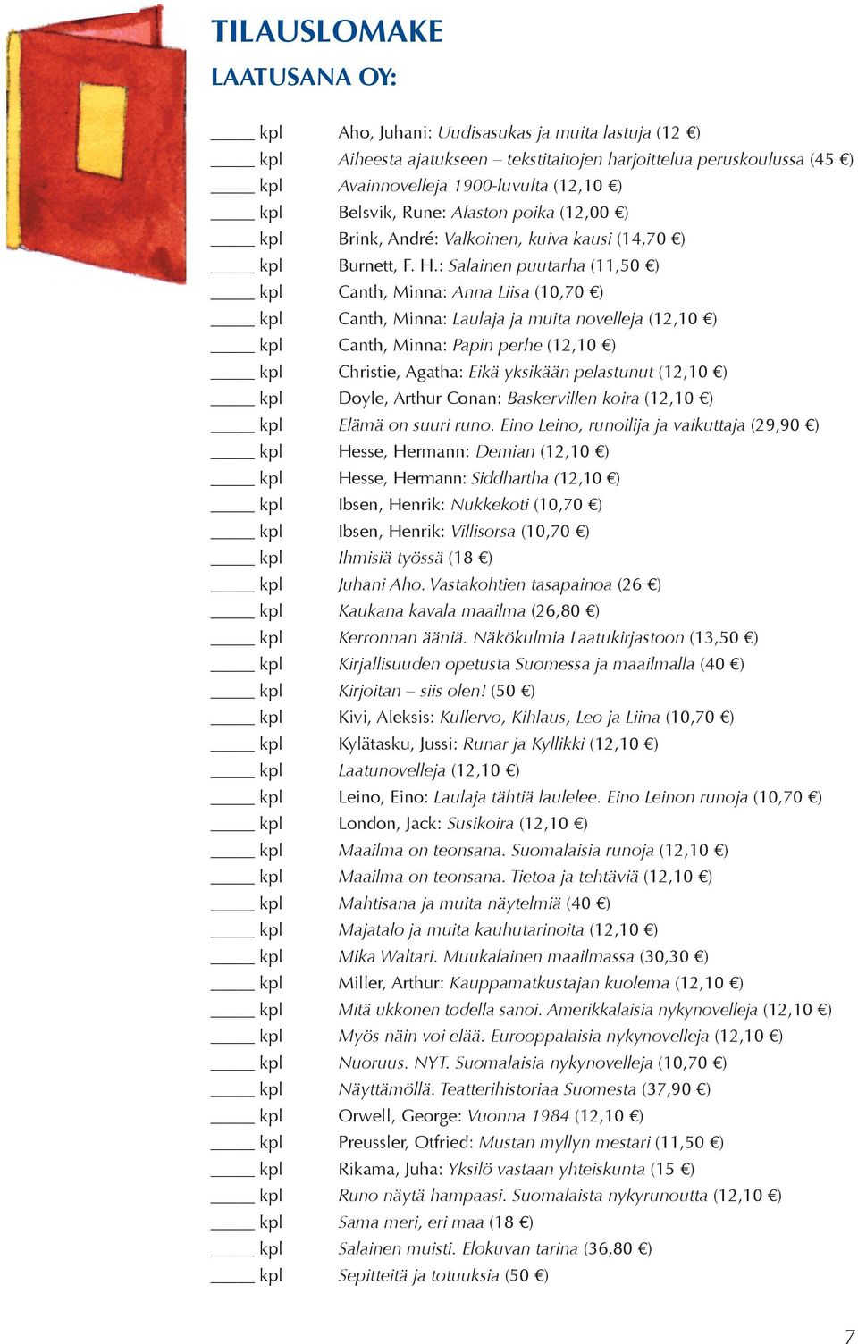 : Salainen puutarha (11,50 ) kpl Canth, Minna: Anna Liisa (10,70 ) kpl Canth, Minna: Laulaja ja muita novelleja (12,10 ) kpl Canth, Minna: Papin perhe (12,10 ) kpl Christie, Agatha: Eikä yksikään