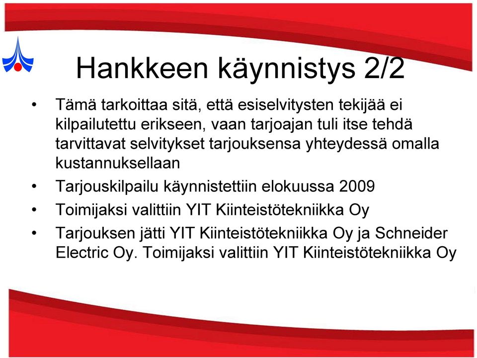 Tarjouskilpailu käynnistettiin elokuussa 2009 Toimijaksi valittiin YIT Kiinteistötekniikka Oy
