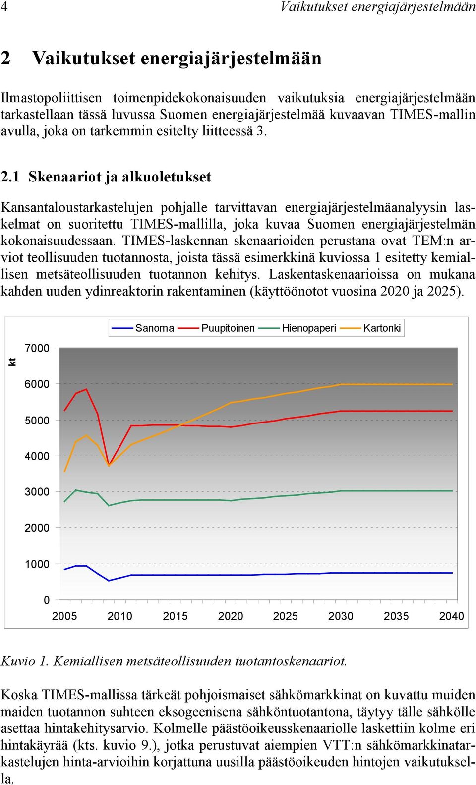 1 Skenaariot ja alkuoletukset Kansantaloustarkastelujen pohjalle tarvittavan energiajärjestelmäanalyysin laskelmat on suoritettu TIMES-mallilla, joka kuvaa Suomen energiajärjestelmän