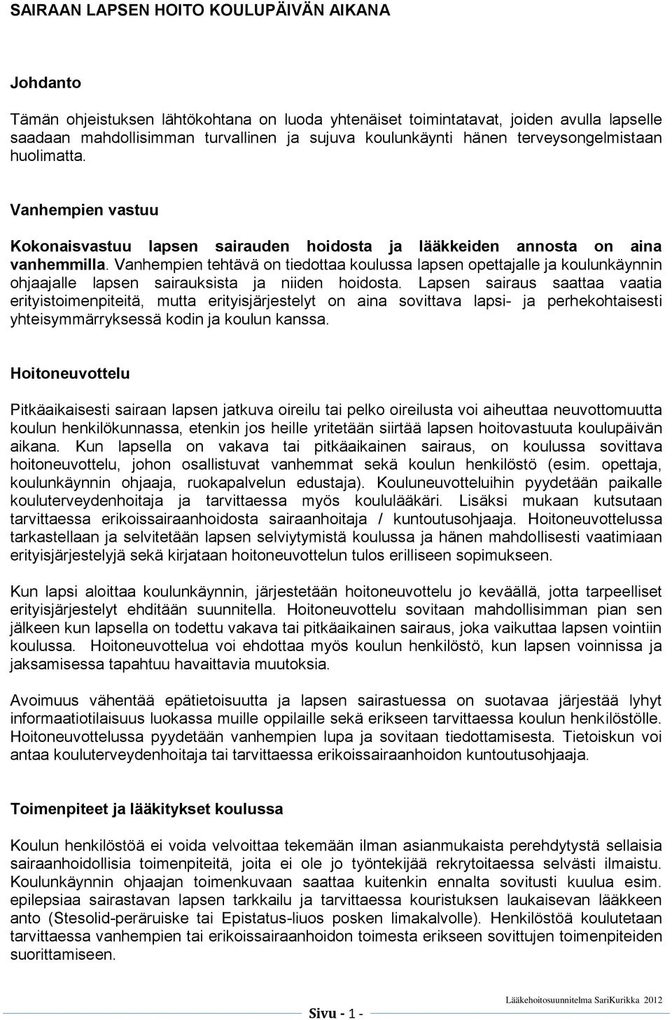 Vanhempien tehtävä on tiedottaa koulussa lapsen opettajalle ja koulunkäynnin ohjaajalle lapsen sairauksista ja niiden hoidosta.