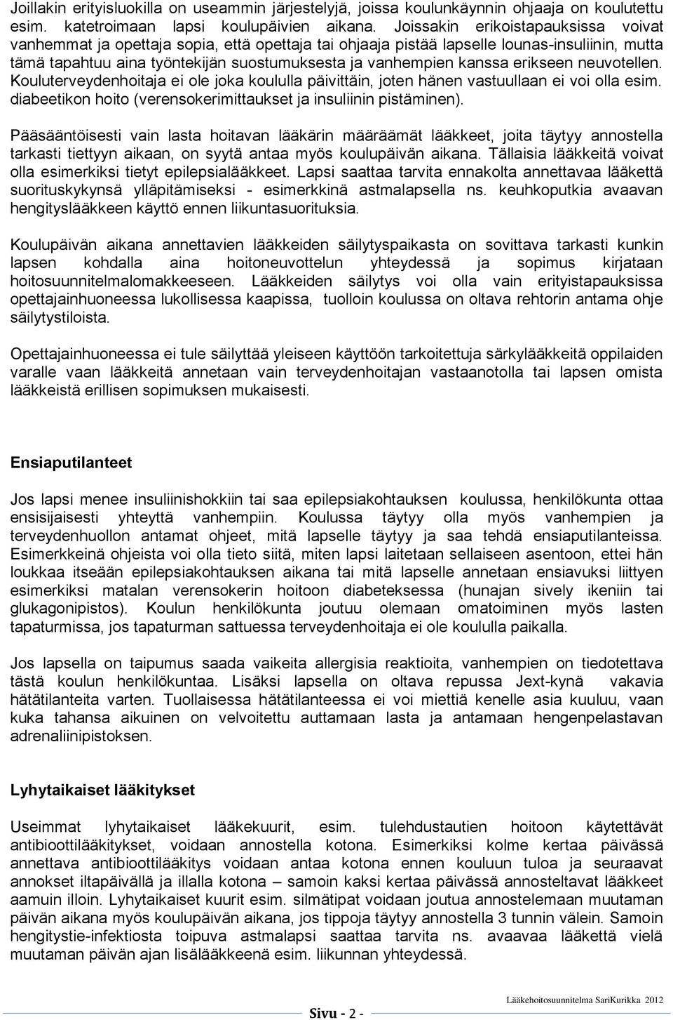 erikseen neuvotellen. Kouluterveydenhoitaja ei ole joka koululla päivittäin, joten hänen vastuullaan ei voi olla esim. diabeetikon hoito (verensokerimittaukset ja insuliinin pistäminen).