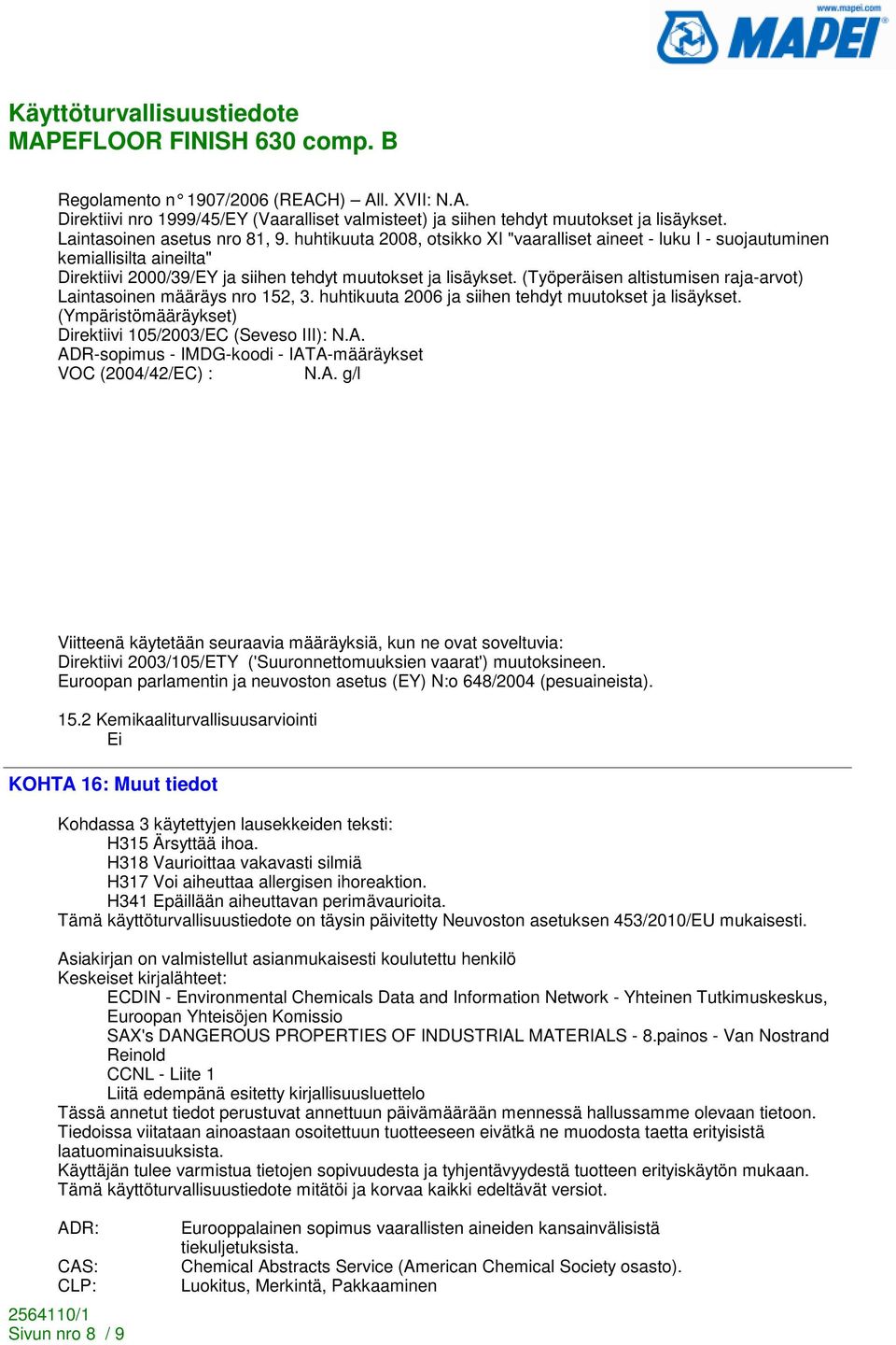 (Työperäisen altistumisen raja-arvot) Laintasoinen määräys nro 152, 3. huhtikuuta 2006 ja siihen tehdyt muutokset ja lisäykset. (Ympäristömääräykset) Direktiivi 105/2003/EC (Seveso III): N.A.