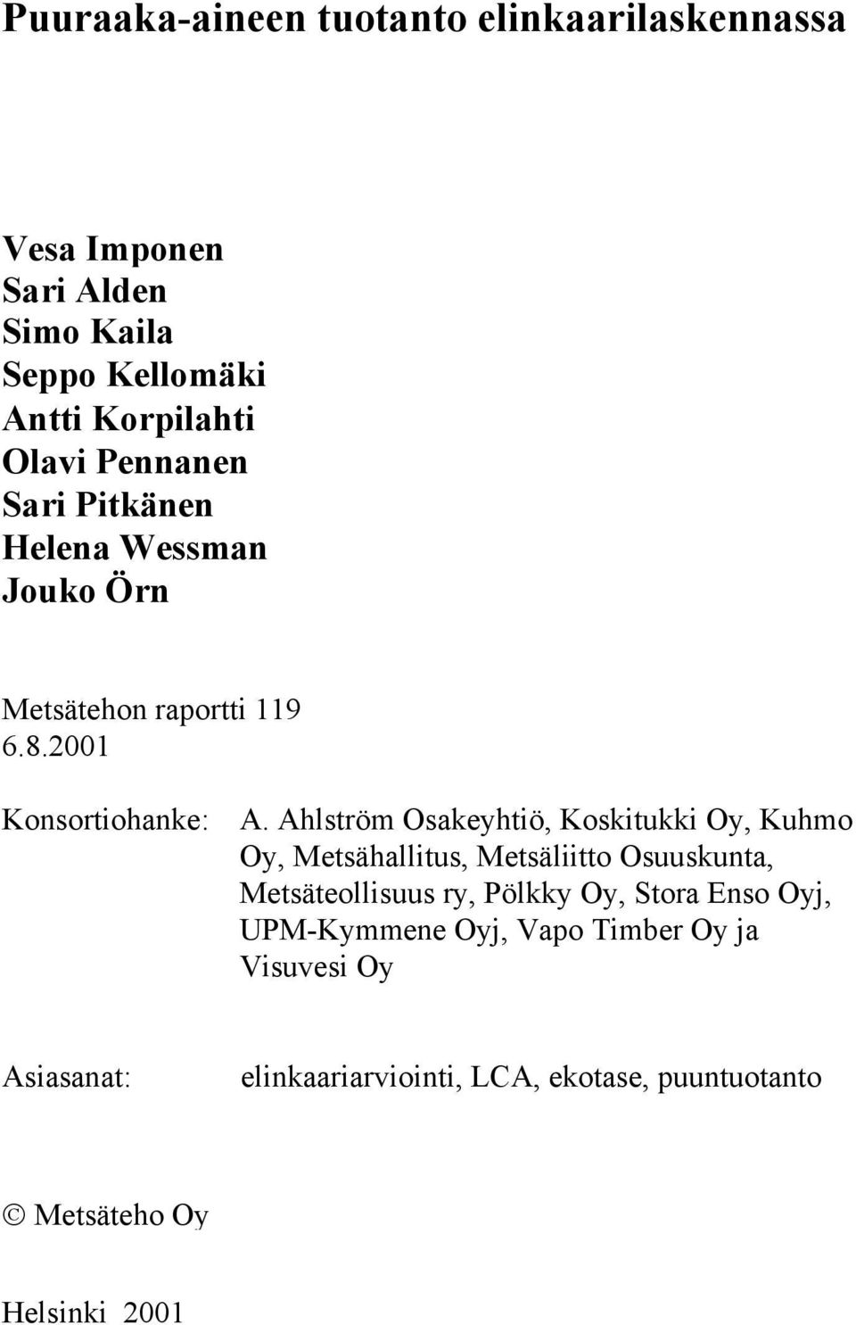 Ahlström Osakeyhtiö, Koskitukki Oy, Kuhmo Oy, Metsähallitus, Metsäliitto Osuuskunta, Metsäteollisuus ry, Pölkky Oy,