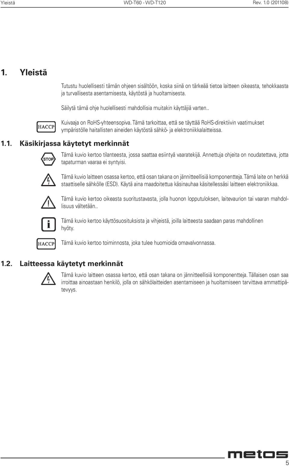 Tämä tarkoittaa, että se täyttää RoHS-direktiivin vaatimukset ympäristölle haitallisten aineiden käytöstä sähkö- ja elektroniikkalaitteissa. 1.