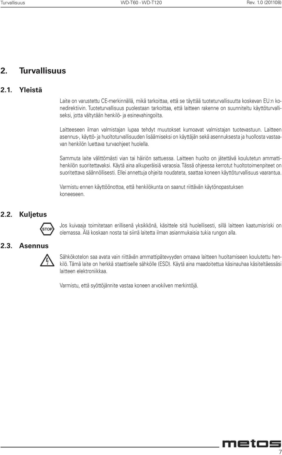 Laitteeseen ilman valmistajan lupaa tehdyt muutokset kumoavat valmistajan tuotevastuun.