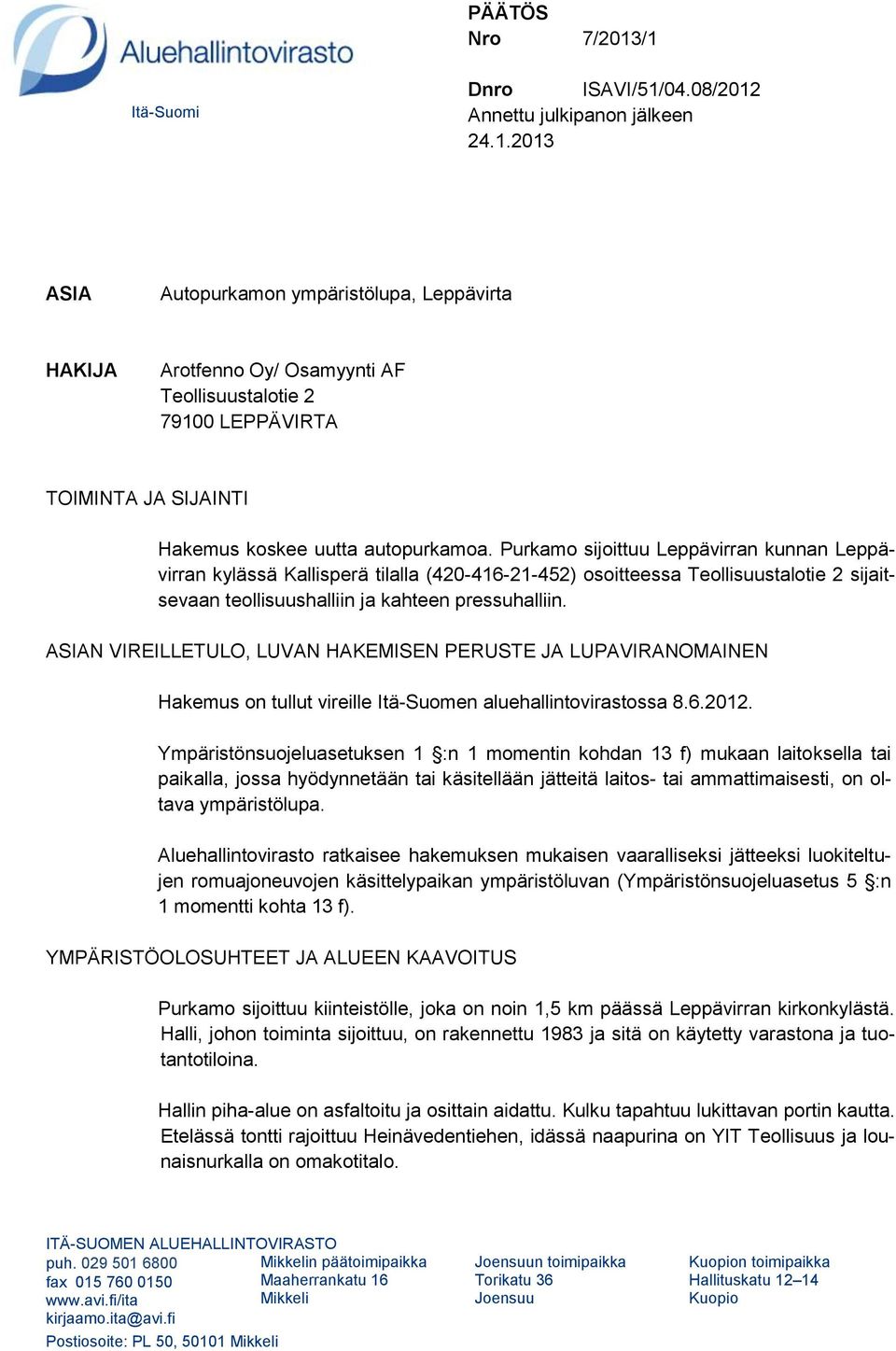 ASIAN VIREILLETULO, LUVAN HAKEMISEN PERUSTE JA LUPAVIRANOMAINEN Hakemus on tullut vireille Itä-Suomen aluehallintovirastossa 8.6.2012.