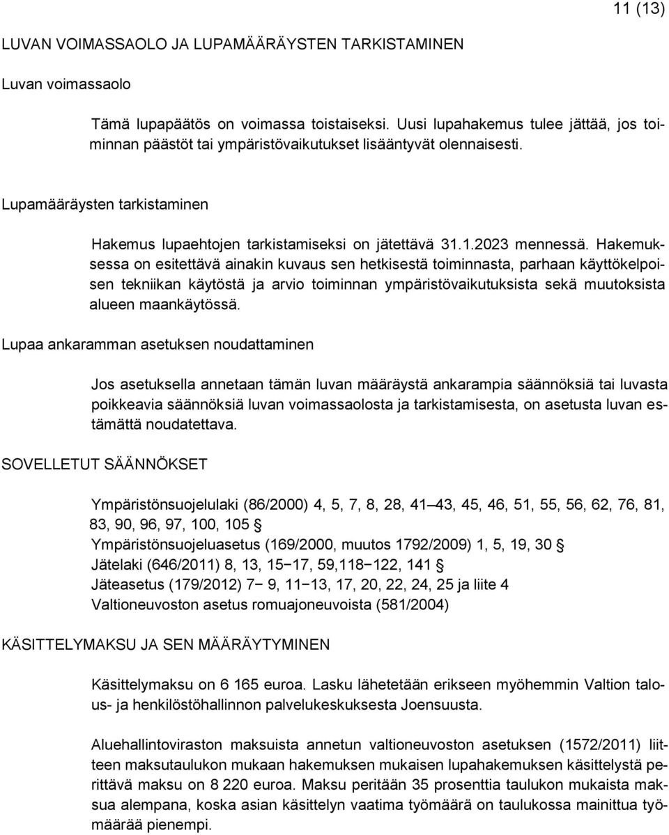 Hakemuksessa on esitettävä ainakin kuvaus sen hetkisestä toiminnasta, parhaan käyttökelpoisen tekniikan käytöstä ja arvio toiminnan ympäristövaikutuksista sekä muutoksista alueen maankäytössä.