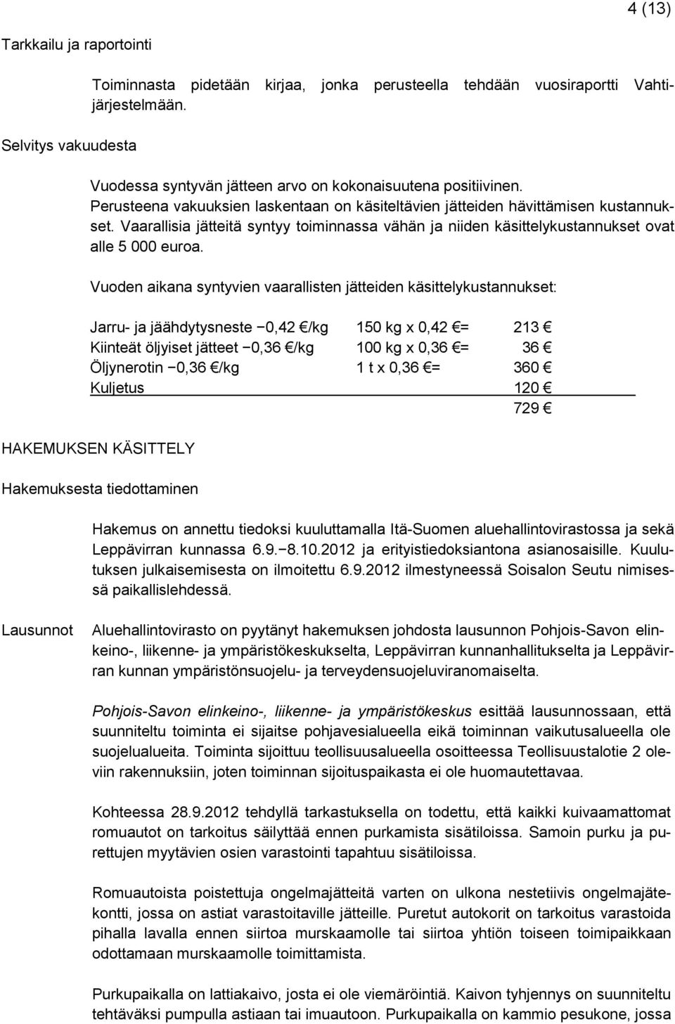 Vaarallisia jätteitä syntyy toiminnassa vähän ja niiden käsittelykustannukset ovat alle 5 000 euroa.