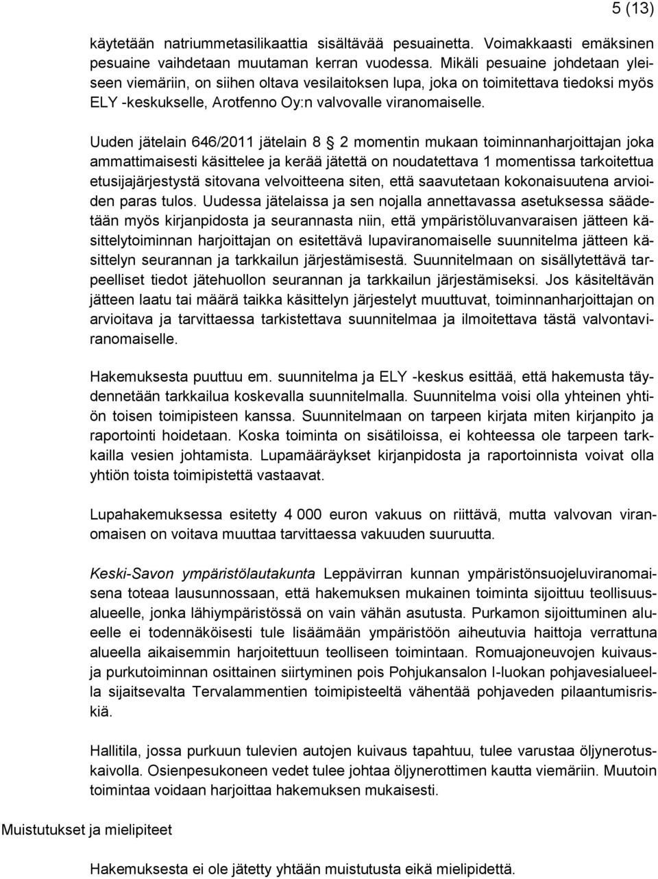 Uuden jätelain 646/2011 jätelain 8 2 momentin mukaan toiminnanharjoittajan joka ammattimaisesti käsittelee ja kerää jätettä on noudatettava 1 momentissa tarkoitettua etusijajärjestystä sitovana