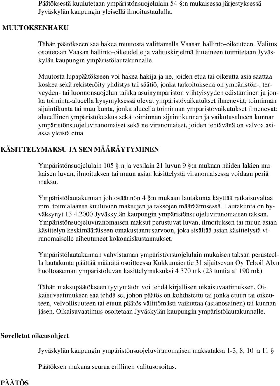 Valitus osoitetaan Vaasan hallinto-oikeudelle ja valituskirjelmä liitteineen toimitetaan Jyväskylän kaupungin ympäristölautakunnalle.