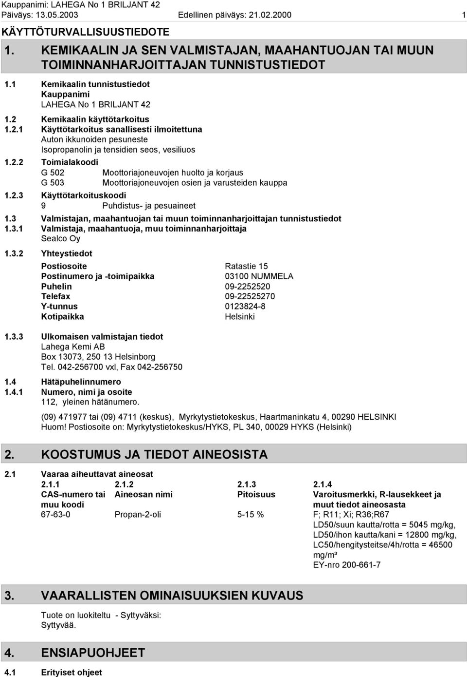 2.2 Toimialakoodi G 502 Moottoriajoneuvojen huolto ja korjaus G 503 Moottoriajoneuvojen osien ja varusteiden kauppa 1.2.3 Käyttötarkoituskoodi 9 Puhdistus- ja pesuaineet 1.