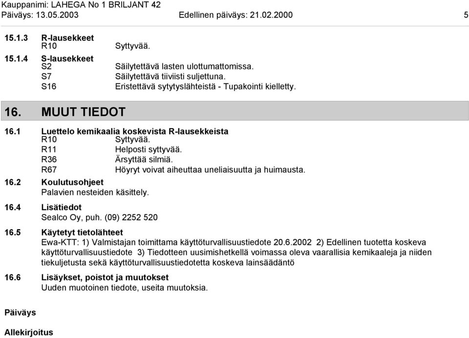 R67 Höyryt voivat aiheuttaa uneliaisuutta ja huimausta. 16.2 Koulutusohjeet Palavien nesteiden käsittely. 16.4 Lisätiedot Sealco Oy, puh. (09) 2252 520 16.