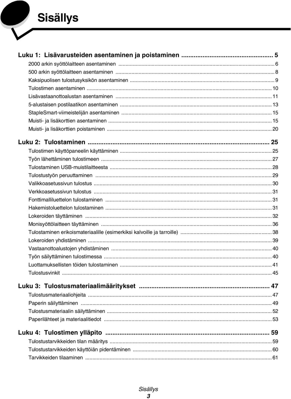 .. 15 Muisti- ja lisäkorttien poistaminen... 20 Luku 2: Tulostaminen... 25 Tulostimen käyttöpaneelin käyttäminen... 25 Työn lähettäminen tulostimeen... 27 Tulostaminen USB-muistilaitteesta.