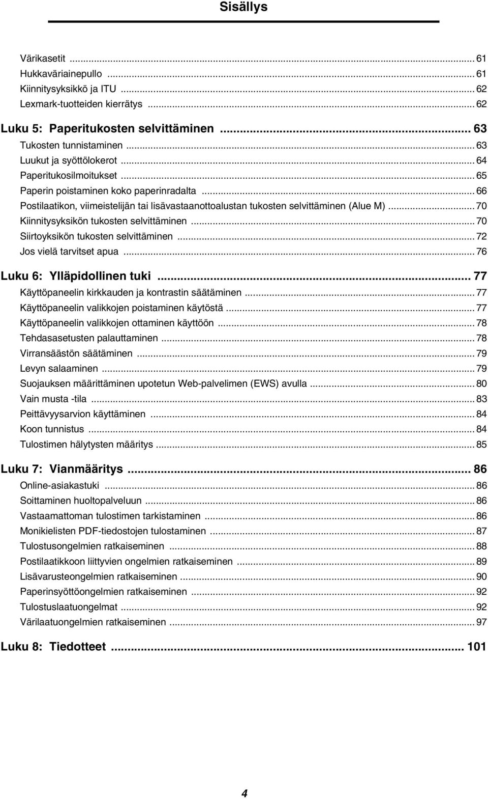 .. 70 Kiinnitysyksikön tukosten selvittäminen... 70 Siirtoyksikön tukosten selvittäminen... 72 Jos vielä tarvitset apua... 76 Luku 6: Ylläpidollinen tuki.