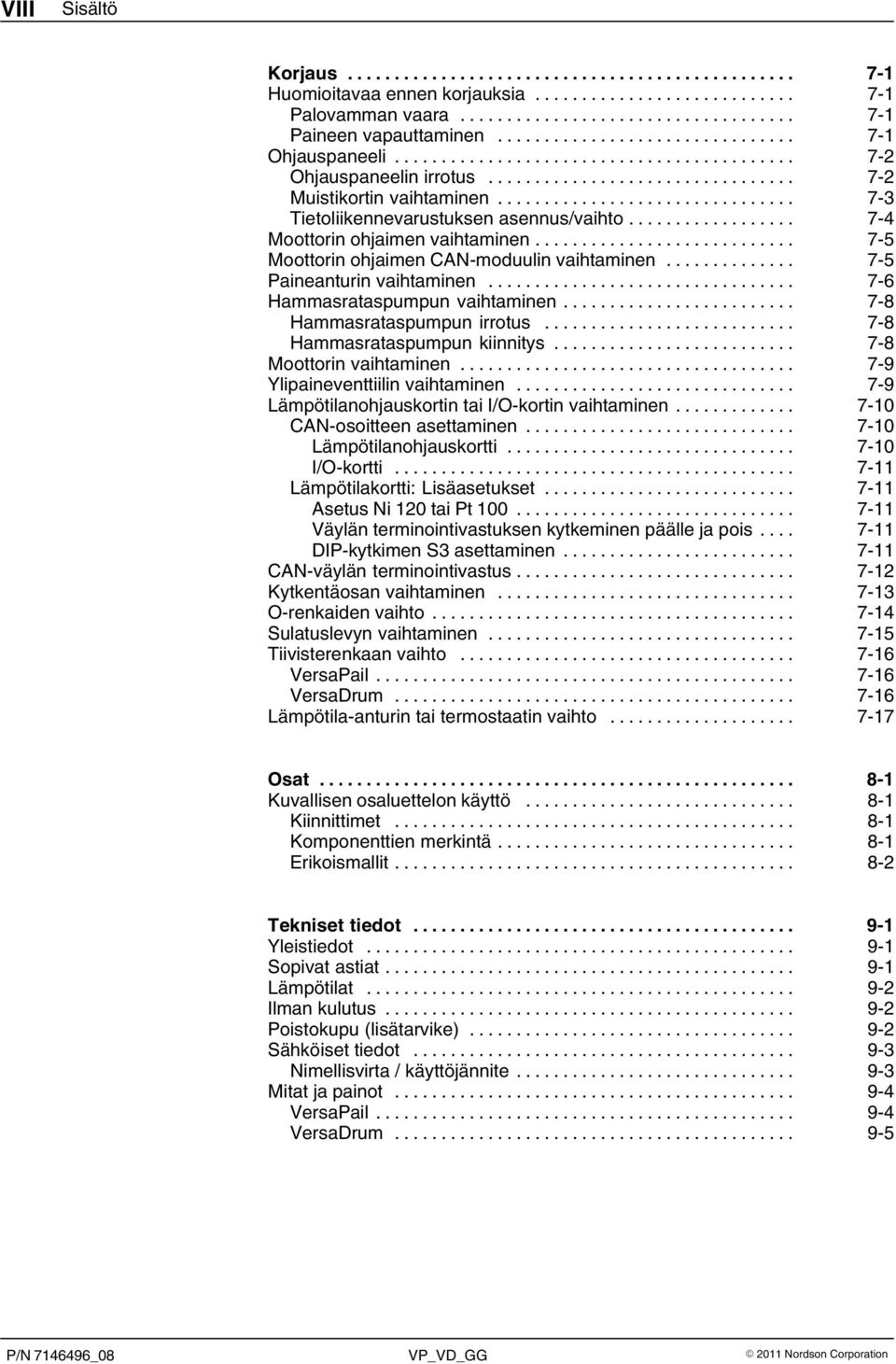 .. 7 6 Hammasrataspumpun vaihtaminen... 7 8 Hammasrataspumpun irrotus... 7 8 Hammasrataspumpun kiinnitys... 7 8 Moottorin vaihtaminen... 7 9 Ylipaineventtiilin vaihtaminen.