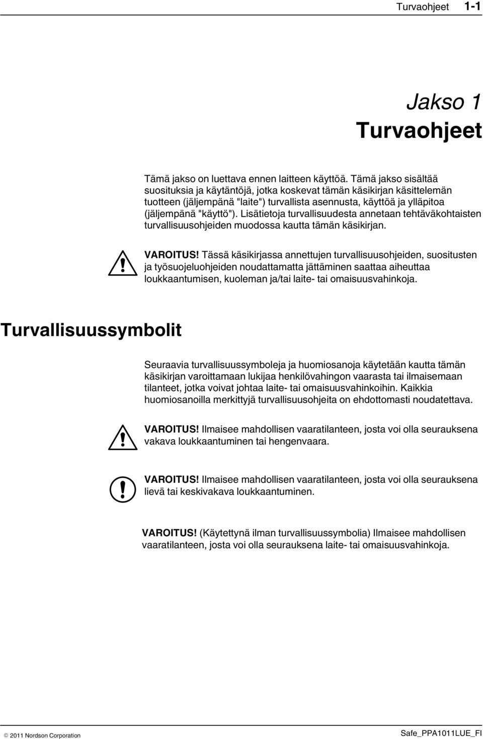 Lisätietoja turvallisuudesta annetaan tehtäväkohtaisten turvallisuusohjeiden muodossa kautta tämän käsikirjan. VAROITUS!