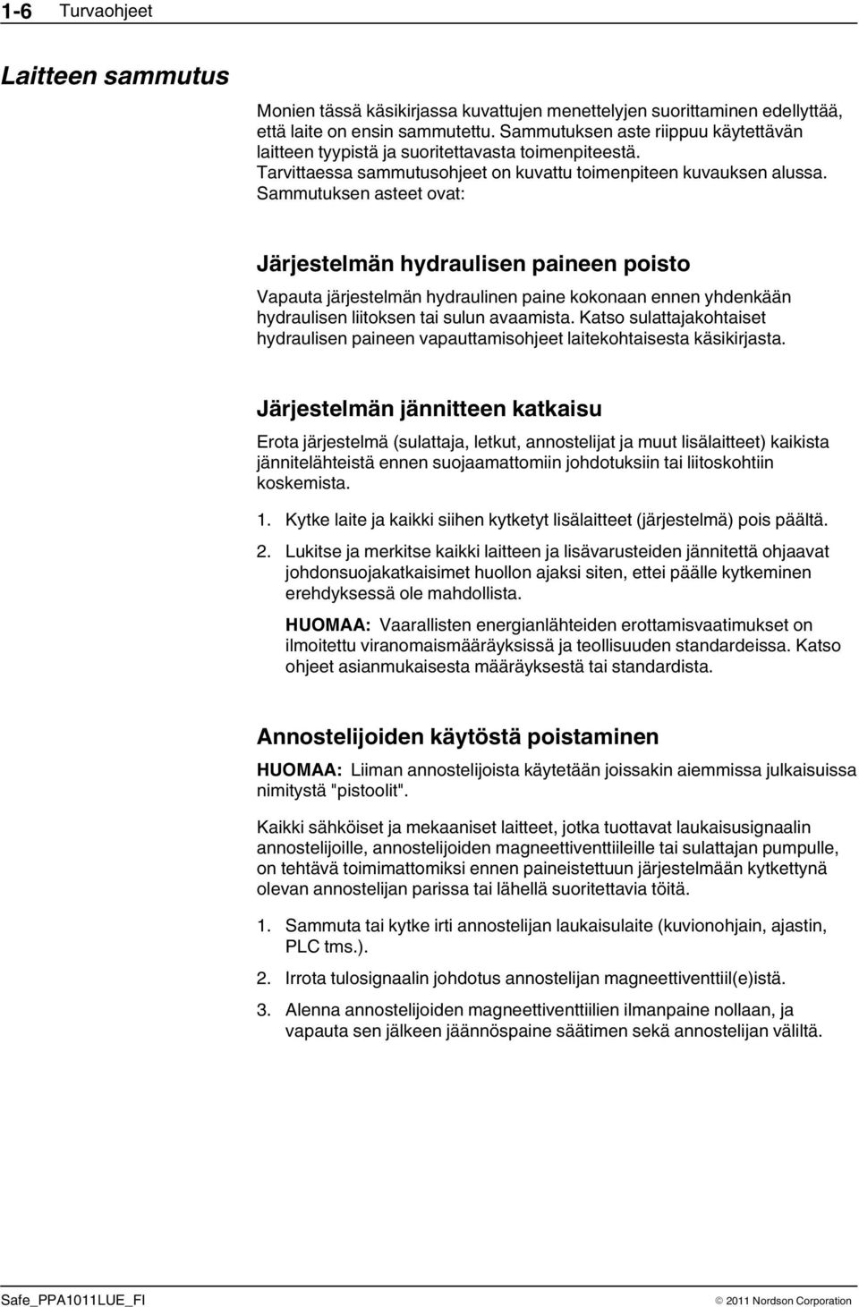 Sammutuksen asteet ovat: Järjestelmän hydraulisen paineen poisto Vapauta järjestelmän hydraulinen paine kokonaan ennen yhdenkään hydraulisen liitoksen tai sulun avaamista.