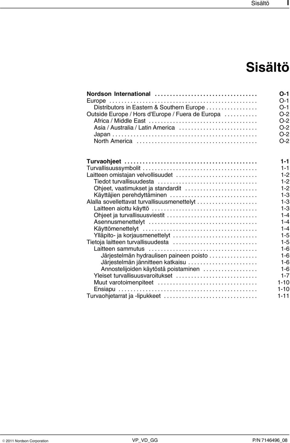 .. 1 2 Ohjeet, vaatimukset ja standardit... 1 2 Käyttäjien perehdyttäminen... 1 3 Alalla sovellettavat turvallisuusmenettelyt... 1 3 Laitteen aiottu käyttö... 1 3 Ohjeet ja turvallisuusviestit.