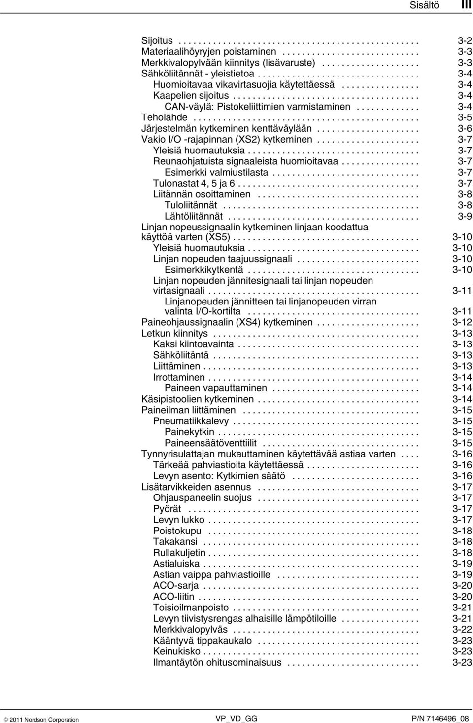 .. 3 7 Yleisiä huomautuksia... 3 7 Reunaohjatuista signaaleista huomioitavaa... 3 7 Esimerkki valmiustilasta... 3 7 Tulonastat 4, 5 ja 6... 3 7 Liitännän osoittaminen... 3 8 Tuloliitännät.