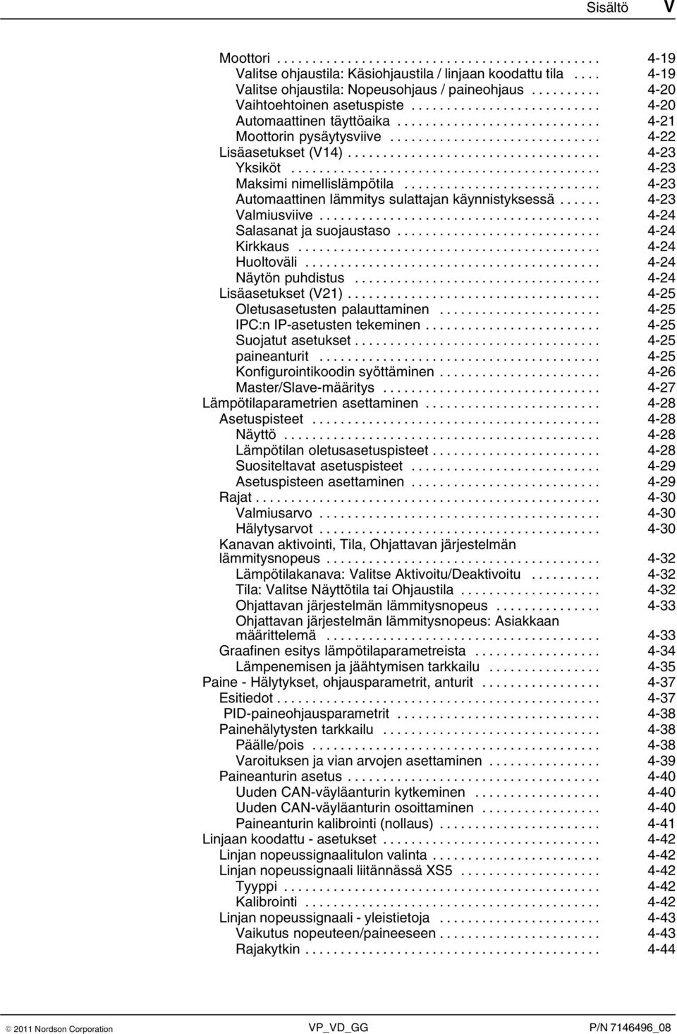 .. 4 23 Valmiusviive... 4 24 Salasanat ja suojaustaso... 4 24 Kirkkaus... 4 24 Huoltoväli... 4 24 Näytön puhdistus... 4 24 Lisäasetukset (V21)... 4 25 Oletusasetusten palauttaminen.