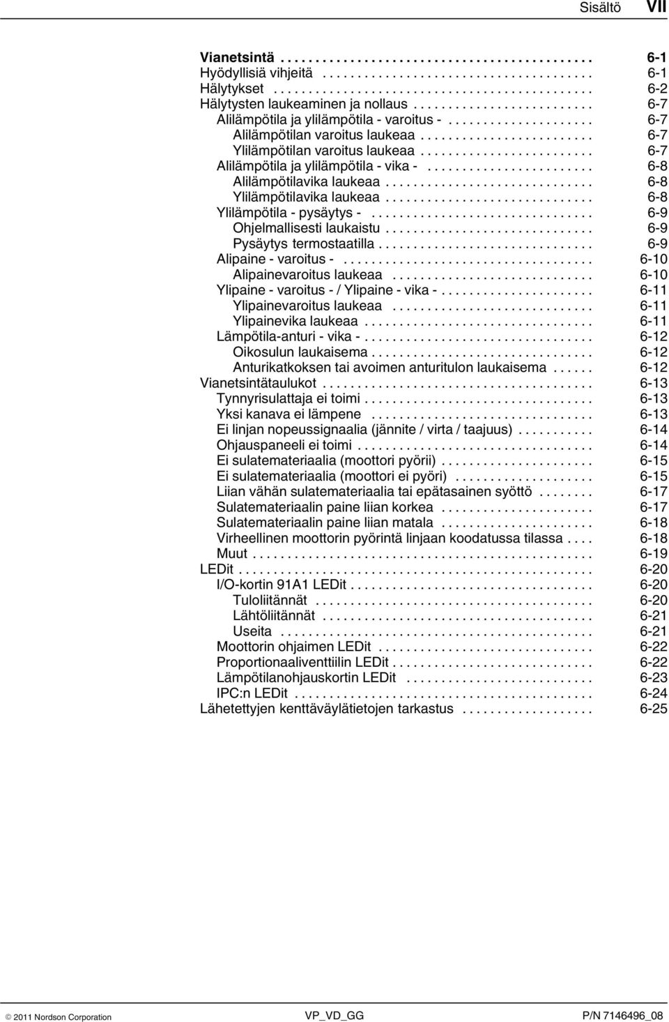 .. 6 9 Ohjelmallisesti laukaistu... 6 9 Pysäytys termostaatilla... 6 9 Alipaine - varoitus -... 6 10 Alipainevaroitus laukeaa... 6 10 Ylipaine - varoitus - / Ylipaine - vika -.