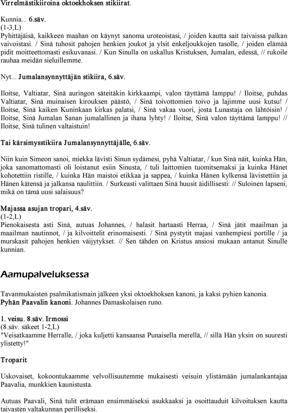 / Kun Sinulla on uskallus Kristuksen, Jumalan, edessä, // rukoile rauhaa meidän sieluillemme. Nyt... Jumalansynnyttäjän stikiira, 6.säv.