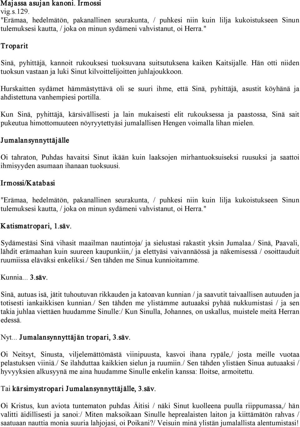 " Sinä, pyhittäjä, kannoit rukouksesi tuoksuvana suitsutuksena kaiken Kaitsijalle. Hän otti niiden tuoksun vastaan ja luki Sinut kilvoittelijoitten juhlajoukkoon.