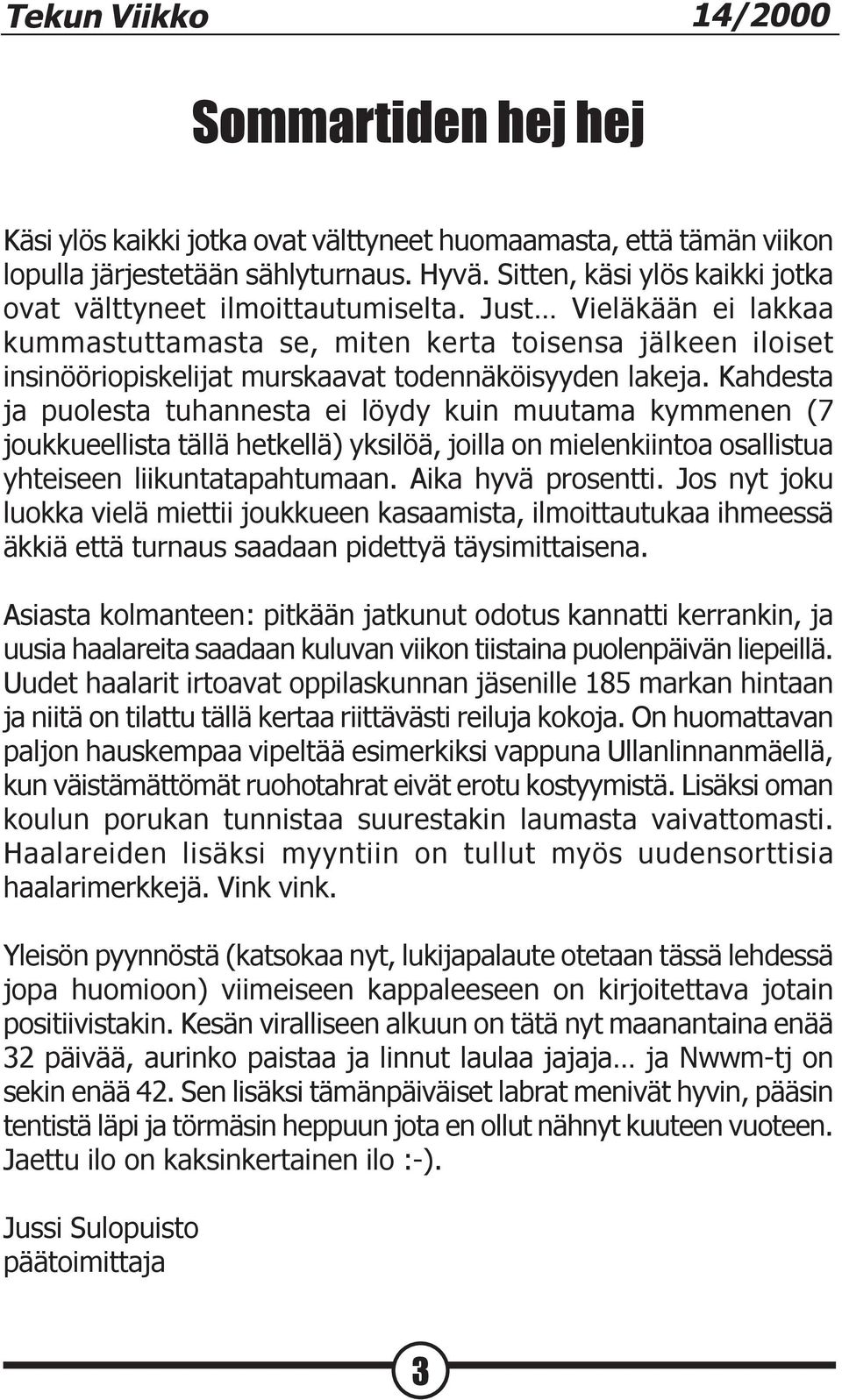 Just Vieläkään ei lakkaa kummastuttamasta se, miten kerta toisensa jälkeen iloiset insinööriopiskelijat murskaavat todennäköisyyden lakeja.