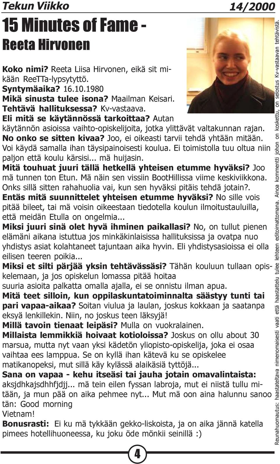 Joo, ei oikeasti tarvii tehdä yhtään mitään. Voi käydä samalla ihan täysipainoisesti koulua. Ei toimistolla tuu oltua niin paljon että koulu kärsisi... mä huijasin.
