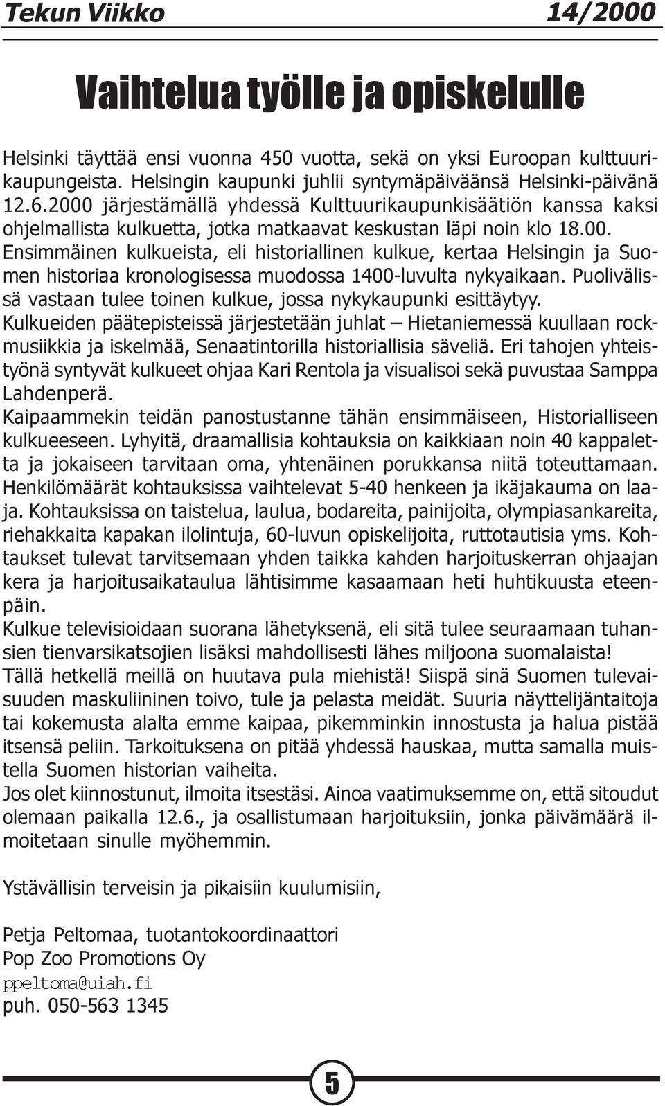00. Ensimmäinen kulkueista, eli historiallinen kulkue, kertaa Helsingin ja Suomen historiaa kronologisessa muodossa 1400-luvulta nykyaikaan.