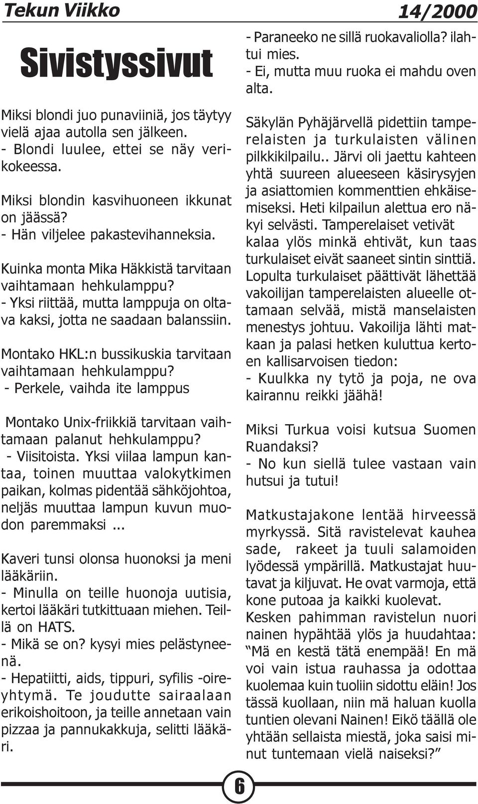 - Yksi riittää, mutta lamppuja on oltava kaksi, jotta ne saadaan balanssiin. Montako HKL:n bussikuskia tarvitaan vaihtamaan hehkulamppu?