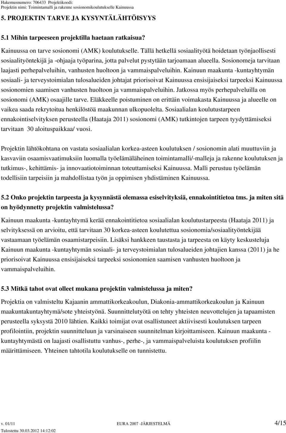 Sosionomeja tarvitaan laajasti perhepalveluihin, vanhusten huoltoon ja vammaispalveluihin.