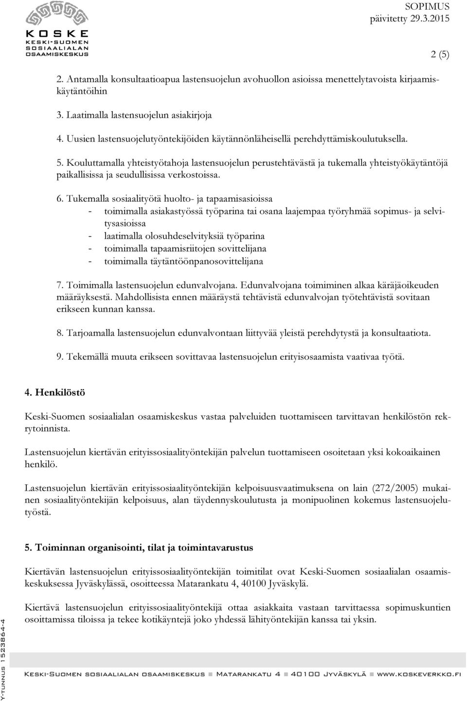 Kouluttamalla yhteistyötahoja lastensuojelun perustehtävästä ja tukemalla yhteistyökäytäntöjä paikallisissa ja seudullisissa verkostoissa. 6.