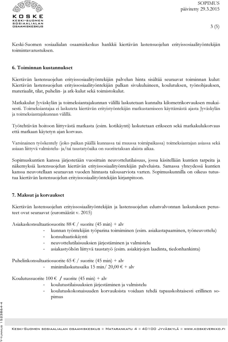 koulutuksen, työnohjauksen, materiaalit, tilat, puhelin- ja atk-kulut sekä toimistokulut. Matkakulut Jyväskylän ja toimeksiantajakunnan välillä laskutetaan kunnalta kilometrikorvauksen mukaisesti.